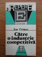 Ion Crisan - Catre o industrie competitiva