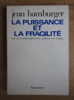 Jean Hamburger - La puissance et la fragilite