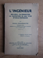 Raoul Grandmaitre - L'ingenieur. Son role, sa formation. La protection de son titre et de sa profession (1937)