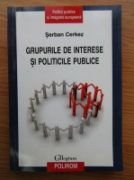 Anticariat: Serban Cerkez - Grupurile de interese si politicile publice