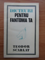 Teodor Scarlat - Dicteuri pentru fantoma ta