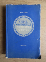 V. Ozerov - Chipul comunistului in literatura sovietica