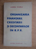 Aurel Vijoli - Organizarea finantarii, creditarii si decontarilor in R.P.R.