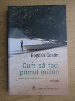 Bogdan Costin - Cum sa faci primul milion