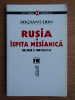 Bogdan Silion - Rusia si istoria mesianica. Religie si ideologie