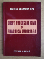 Florina Ruxandra Jipa - Drept procesual civil si practica judiciara