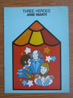 Anticariat: Jose Marti - Three heroes
