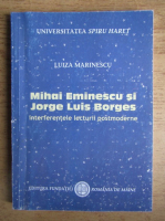 Luiza Marinescu - Mihai Eminescu si Jorge Luis Borges. Interferentele lecturii postmoderne