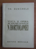 Theodor Burghele - Viata si oprele academicianului N. Hortolomei