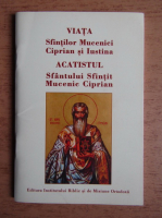 Viata Sfintilor Mucenici Ciprian si Iustina. Acatistul Sfantului Sfintit Mucenic Ciprian