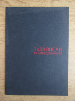 2xRaducan. Painting, drawing (catalog de expozitie)