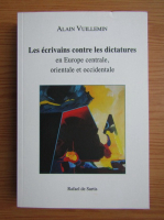 Alain Vuillemin - Les ecrivains contre les dictatures en Europe centrale, orientale et occidentale