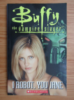 Buffy the Vampire Slayer. I Robot, you Jane