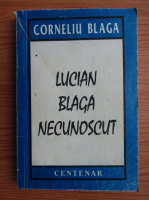 Corneliu Blaga - Lucian Blaga necunoscut