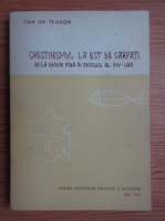 Anticariat: Dan Gh. Teodor - Crestinismul la Est de Carpati. De la origini si pana in secolul al XIV-lea