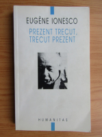 Anticariat: Eugene Ionesco - Prezent trecut, trecut prezent