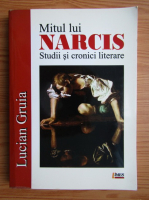 Lucian Gruia - Mitul lui Narcis. Studii si cronici literare
