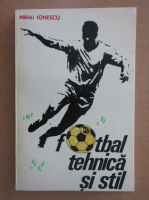 Mihai Ionescu - Fotbal. Tehnica si stil 