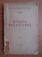 Nicolae Iorga - Etudes byzantines (volumul 1, 1939)