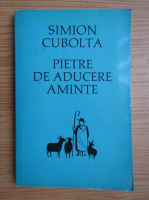 Simion Cubolta - Pietre de aducere aminte