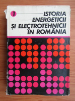 Constantin Dinculescu - Istoria energeticii si electrotehnicii in Romania, volumul 1. Electrificarea Romaniei