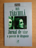 Dan Tarchila - Jurnal de vise. O poveste de dragoste