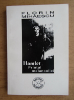 Florin Mihaescu - Hamlet, printul melancoliei