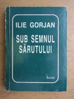 Ilie Gorjan - Sub semnul sarutului (editie liliput)