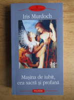Anticariat: Iris Murdoch - Masina de iubit, cea sacra si profana