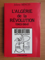 Juliette Minces - L'Algerie de la Revolution, 1963-1964