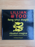 Lillian Too - Feng Shui magic. Ritualuri magice pentru dragoste, succes si fericire