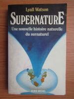 Lyall Watson - Supernature. Une nouvelle histoire naturelle du surnaturel