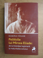 Ramona Tanase - Politicile lui Mircea Eliade 