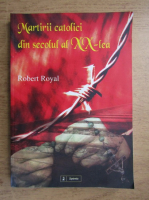 Robert Royal - Martirii catolici din secolul al XX-lea