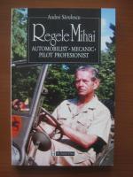 Andrei Savulescu - Regele Mihai. Automobilist. Mecanic. Pilot profesionist