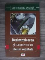 Anticariat: Gheorghe Ghetu - Dezintoxicarea si tratamentul cu uleiuri vegetale