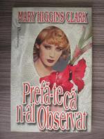 Mary Higgins Clark - Prefa-te ca n-ai observat