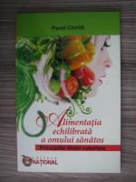 Anticariat: Pavel Chirila - Alimentatia echilibrata a omului sanatos. Principiile dietei naturiste