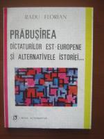 Radu Florian - Prabusirea dictaturilor est-europene si alternativele istoriei