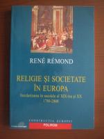 Rene Remond - Religie si societate in Europa. Secularizarea in secolele al XIX-lea si XX 1780-2000