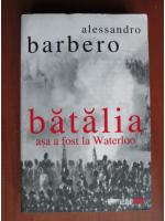 Alessamdro Barbero - Batalia. Asa a fost la Waterloo