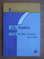 J. L. Austin - Cum sa faci lucruri cu vorbe