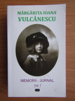 Margarita Ioana Vulcanesc - Memorii, jurnal (volumul 1)