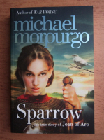 Michael Morpurgo - Sparrow. The true story of Joan of Arc