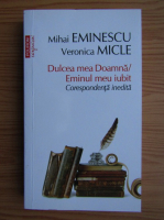 Mihai Eminescu, Veronica Micle - Dulcea mea Doamna/ Eminul meu iubit. Corespondenta inedita