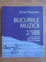 Mihail Sebastian - Bucuriile muzicii, volumul 2. Convergente, confluente, confesiuni