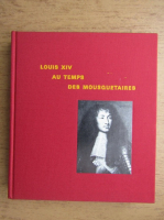 Paule Dumaitre - Louis XIV au temps des mousquetaires