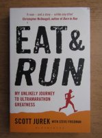 Scott Jurek - Eat and run. My unlikely journey to ultramarathon greatness