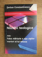 Serban Constantinescu - Nazbatii teologice sau falsa marturie a asa-zisilor martori ai lui Iehova