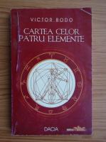 Victor Bodo - Cartea celor patru elemente. Sfaturi pentru echilibrul tau cu zodiile si natura